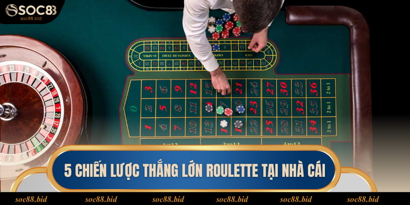 5 chiến lược thắng lớn Roulette tại nhà cái