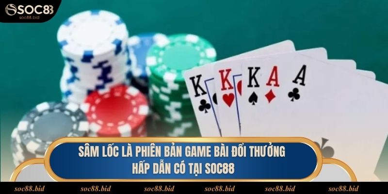 Sâm lốc là phiên bản game bài đổi thưởng hấp dẫn có tại soc88