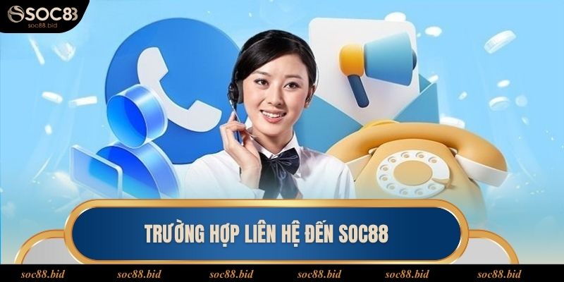 Các trường hợp cần liên lạc đến soc88 hỗ trợ ngay lập tức