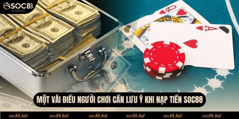 Nạp Tiền SOC88 - Tất Tần Tật Quy Trình Cho Người Mới Một vài điều người chơi cần lưu ý khi nạp tiền SOC88