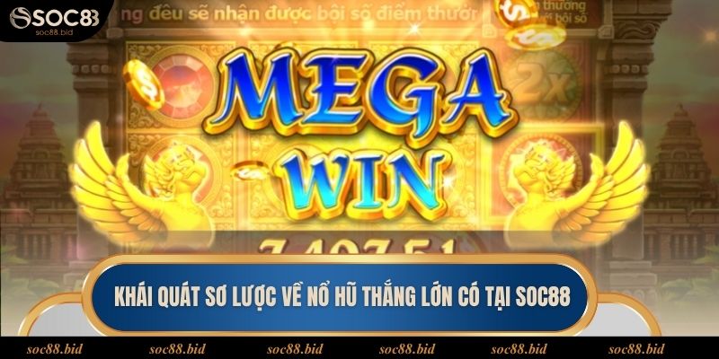 Khái quát sơ lược về nổ hũ thắng lớn có tại soc88