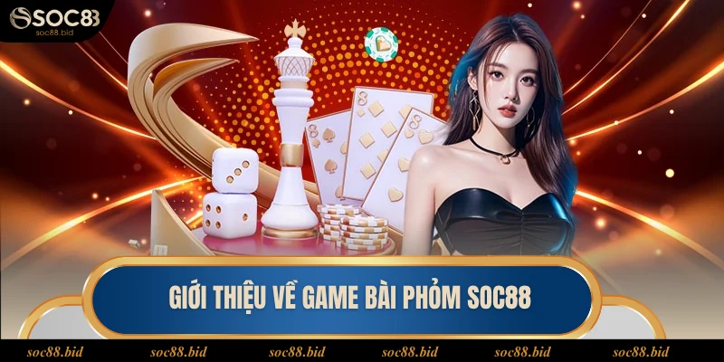 Đôi nét về game bài phỏm SOC88
