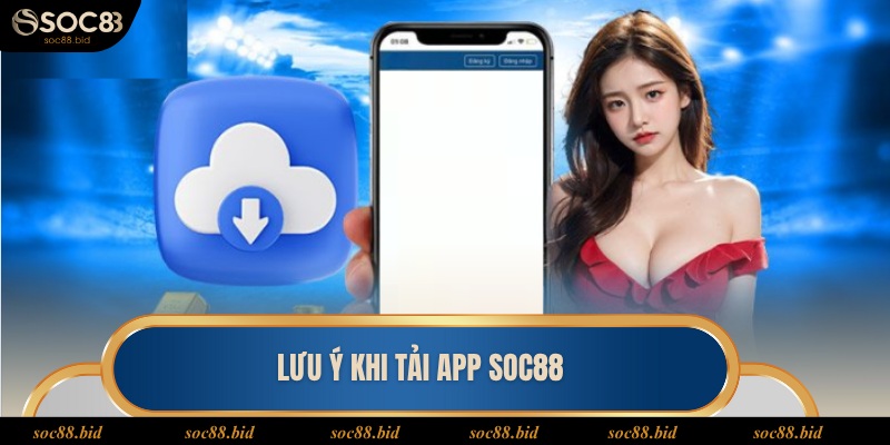 Một vài lưu ý quan trọng khi cài đặt ứng dụng tại Soc88
