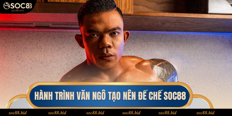 Hành trình Văn Ngô tạo nên đế chế soc88