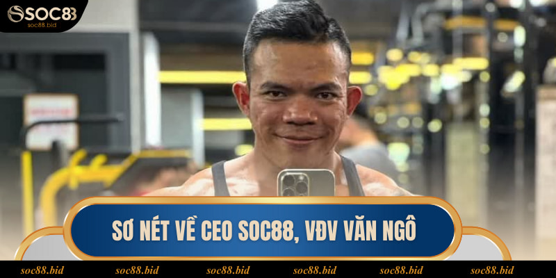 Sơ nét về CEO soc88, VĐV Văn Ngô