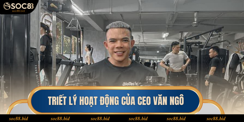 Triết lý hoạt động của CEO Văn Ngô