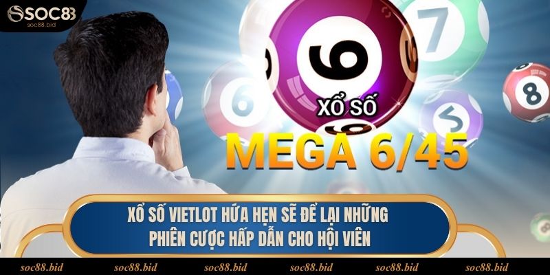 Xổ số Vietlot hứa hẹn sẽ để lại những phiên cược hấp dẫn cho hội viên